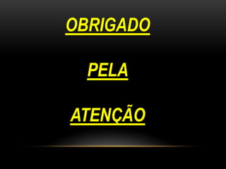 OBRIGADO

  PELA

ATENÇÃO
 