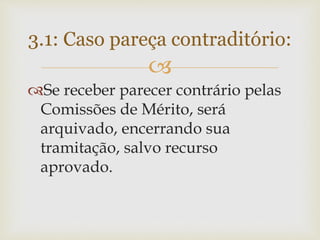 
Se receber parecer contrário pelas
Comissões de Mérito, será
arquivado, encerrando sua
tramitação, salvo recurso
aprovado.
3.1: Caso pareça contraditório:
 
