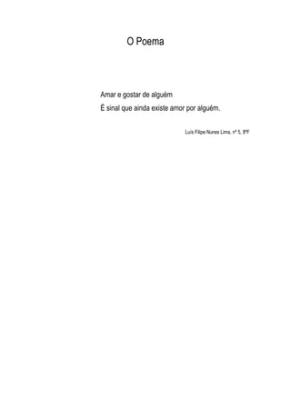O Poema



Amar e gostar de alguém
É sinal que ainda existe amor por alguém.

                             Luís Filipe Nun...