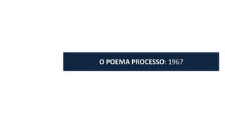 O	POEMA	PROCESSO:	1967
 