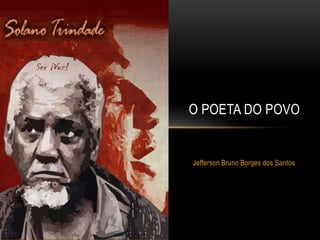 O POETA DO POVO 
Jefferson Bruno Borges dos Santos 
 
