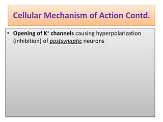 Cellular Mechanism of Action Contd.
• Opening of K+ channels causing hyperpolarization
(inhibition) of postsynaptic neurons
 