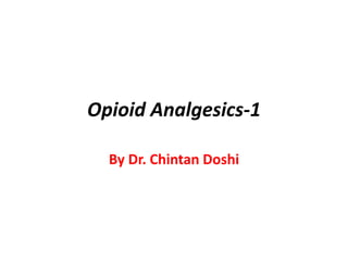 Opioid Analgesics-1
By Dr. Chintan Doshi
 