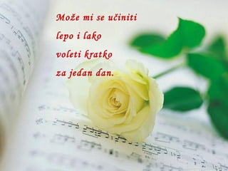 Može mi se učiniti lepo i lako voleti kratko za jedan dan. 