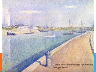 O canal de Gravelines Petit Fort Philippe
Georges Seurat
 