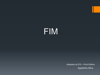 FIM
Adaptado do EVI – Porto Editora
Agostinho Silva
 