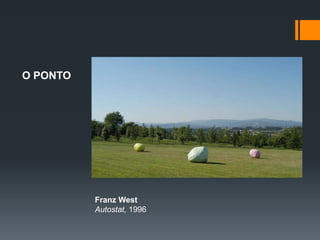 O PONTO
Franz West
Autostat, 1996
 