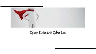 Cyber EthicsandCyberLaw
 