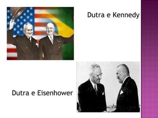 Dutra e Kennedy
Dutra e Eisenhower
 