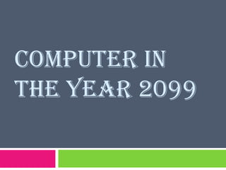 Computer in the year 2099 