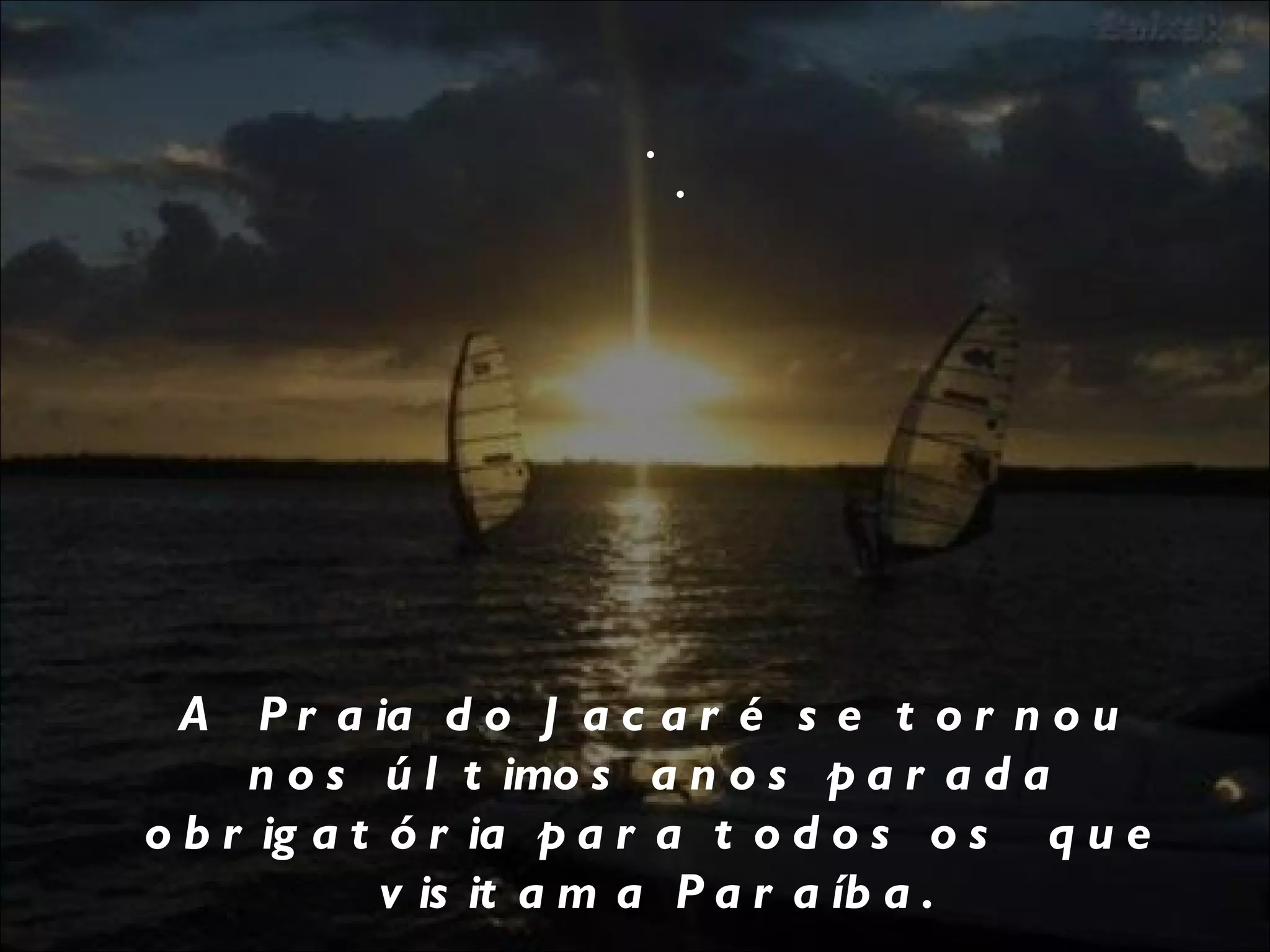 . . A  Praia do Jacaré se tornou nos últimos anos parada obrigatória para todos os  que visitam a Paraíba. 