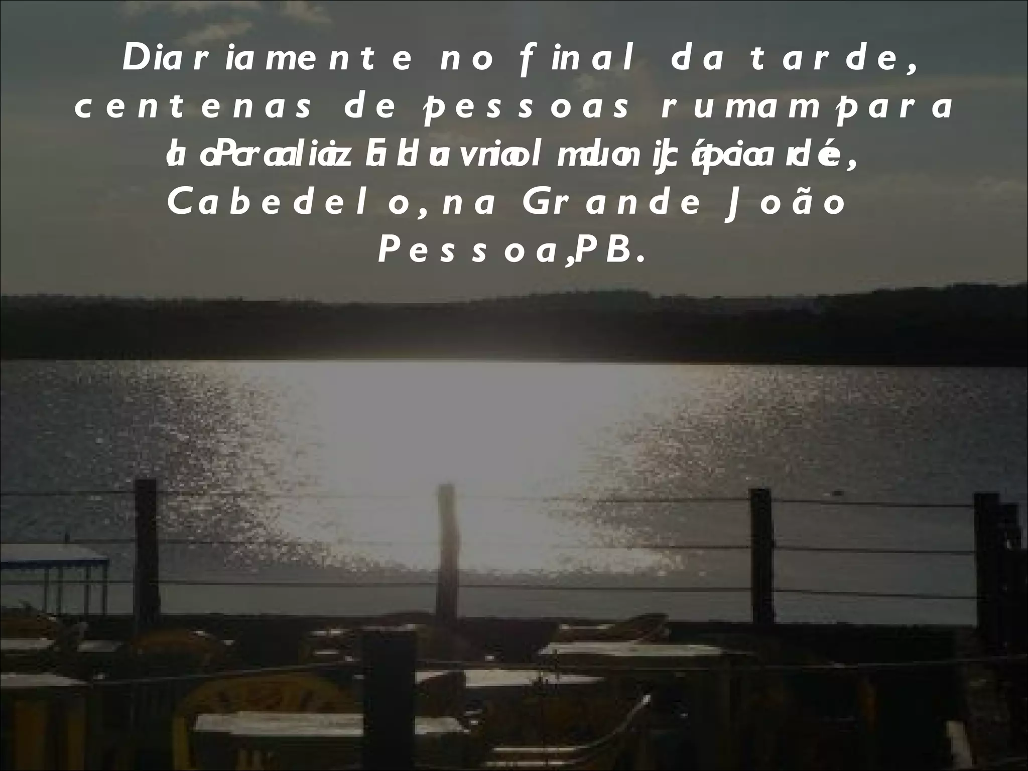 Diariamente no final da tarde, centenas de pessoas rumam para a Praia Fluvial do Jacaré,  localizada no município de Cabedelo, na Grande João Pessoa,PB. 