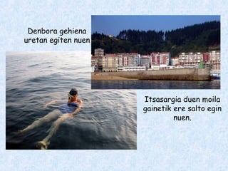 Denbora gehiena
uretan egiten nuen
Itsasargia duen moila
gainetik ere salto egin
nuen.
 