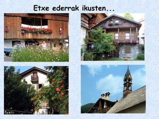 Etxe ederrak ikusten...
 