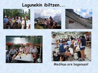 Lagunekin ibiltzen...
Medikua ere bagenuen!
 
