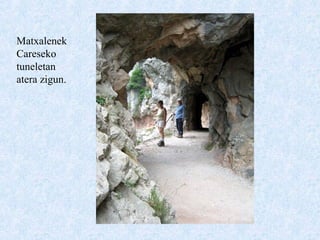 Matxalenek
Careseko
tuneletan
atera zigun.
 