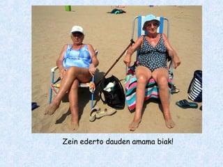 Zein ederto dauden amama biak!
 