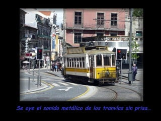 Se oye el sonido metálico de los tranvías sin prisa… 