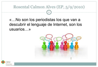 Rosental Calmon Alves (EP, 5/9/2010) «…No son los periodistas los que van a descubrir el lenguaje de Internet, son los usuarios…» 
