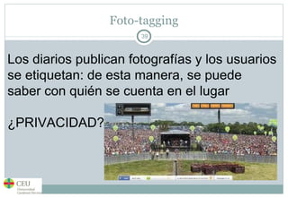 Foto-tagging Los diarios publican fotografías y los usuarios se etiquetan: de esta manera, se puede saber con quién se cuenta en el lugar ¿PRIVACIDAD? 
