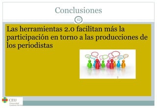 Conclusiones Las herramientas 2.0 facilitan más la  participación en torno a las producciones de los periodistas 