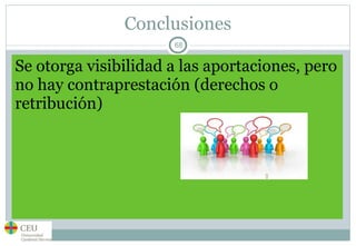 Conclusiones Se otorga visibilidad a las aportaciones, pero no hay contraprestación (derechos o retribución) 