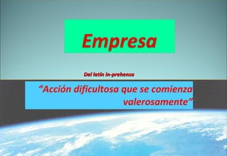 “ Acción dificultosa que se comienza valerosamente” Del latín in-prehensa 