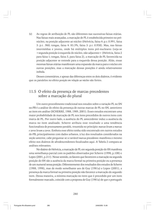 (v)

As regras de atribuição de PL são diferentes nas sucessivas faixas etárias.
Nas faixas mais avançadas, a marcação de PL é estabelecida primeiro no prénúcleo, na posição adjacente ao núcleo (Helvécia, faixa 4: p.r. 0.991, faixa
3: p.r. .960; tongas, faixa 4: 83.3%, faixa 3: p.r. 0.958). Mas, nas faixas
intermédias e jovens, onde há múltiplos itens pré-nucleares (veja-se
<segunda posição à esquerda do núcleo, não adjacente> (Helvécia, faixa 2
para faixa 1; tongas, faixa 3, para faixa 2), a marcação de PL favorecida na
posição adjacente se estende para a esquerda dessa posição. Aliás, essas
mesmas faixas etárias manifestam uma expansão da marca para o núcleo em
outras posições, mas a marcação dessas posições é ainda relativamente
inibida.

Desses comentários, e apesar das diferenças entre os dois dialetos, é evidente
que os paralelos no efeito posição em relação ao núcleo são fortes.

11.5 O efeito da presença de marcas precedentes
sobre a marcação do plural
Um outro procedimento tradicional nos estudos sobre a variação PL no SN
no PB é a análise do efeito da presença de outras marcas de PL no SN, anteriores
ao item em análise (SCHERRE, 1988, 1989, 2001). Esses estudos encontram uma
maior probabilidade de marcação de PL nos itens precedidos de outros itens com
marca de PL. Por outro lado, a ausência do PL antecedente induz a ausência da
marca no item analisado. Scherre atribuiu esse resultado a uma tendência
funcionalista de processamento paralelo, resumida no princípio: marcas levam a marcas
e zeros levam a zeros. Embora esse efeito tenha sido encontrado em outros estudos
do PB, principalmente com dados urbanos, à luz dos resultados considerados na
seção anterior, cabe perguntar se a variável marcas precedentes manifesta o mesmo
efeito nos dialetos de afrodescendentes focalizados aqui. A Tabela 2 compara as
análises relevantes.
No dialeto de Helvécia, a marcação de PL em segunda posição do SN manifesta
uma semelhança parcial com os padrões observados por Scherre (1998, p.108) e
Lopes (2001, p.211). Nesse sentido, os fatores que favorecem a marcação na segunda
posição do SN são a ausência da marca formal na primeira posição ou a presença
de um numeral nessa posição. Diferentemente dos resultados dos estudos de Scherre
(1988, 1998), mas de modo semelhante aos de Guy (1981a) e Lopes (2001), a
presença da marca formal na primeira posição não favorece a marcação do segundo
item. Dessa maneira, a mínima marcação no item que é precedido por um item
formalmente marcado, coincide com a proposta de Guy (1981a) de que o português

280

Português Afro-Brasileiro.pmd

280

24/8/2009, 15:36

 