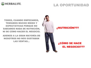 TODOS, CUANDO EMPEZAMOS, TENÍAMOS MUCHO MIEDO Y EXPECTATIVAS PORQUE NO SABÍAMOS NADA DE NUTRICIÓN, NI DE CÓMO HACER EL NEGOCIO. ADEMÁS A LA GRAN MAYORÍA DE NOSOTROS NO NOS GUSTABAN LAS VENTAS… ¿NUTRICIÓN??? ¿CÓMO SE HACE   EL NEGOCIO??? LA OPORTUNIDAD 