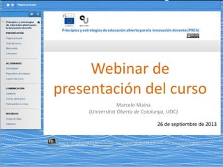 Webinar de
presentación del curso
Marcelo Maina
(Universitat Oberta de Catalunya, UOC)
26 de septiembre de 2013
 