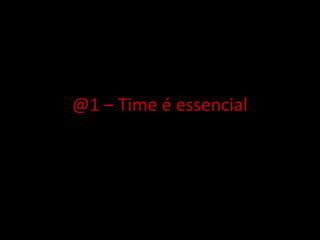 @1 – Time é essencial
 