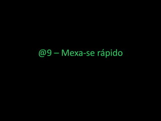 @9 – Mexa-se rápido
 