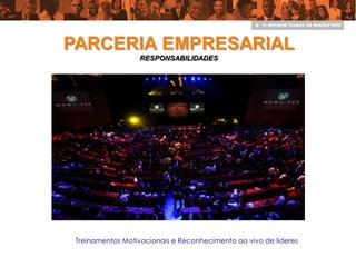 PARCERIA EMPRESARIAL
NOSSA RESPONSABILIDADE
Treinamentos Motivacionais e Reconhecimento ao vivo de líderes
 