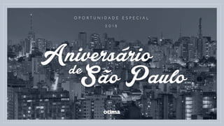 O P O R T U N I D A D E E S P E C I A L
Aniversário
de
São Paulo
2 0 1 8
 
