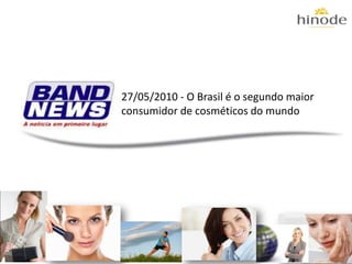 27/05/2010 - O Brasil é o segundo maior
consumidor de cosméticos do mundo
 