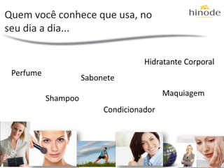 Quem você conhece que usa, no
seu dia a dia...
 