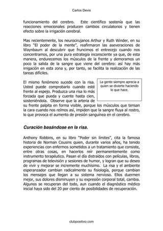 Carlos Devis


                                           %                 &                 &

                                               %

6                                               ,                          N
        )
N                                                                          ,

                                           4
                                                                           ( &                 -
                              .                                             .
                &       %

                                                           % #
;                                                         $
                                                                                   %
                        ,% 5        .                     -
    .
            $           % "
                                                                   4
                                  &        &
                                                            &                          %


Curación basándose en la risa.

                                               )5            &
                    !           1                                          +

                                                        &
                            $         %5            &       &                  &

                        ,                               &    % #
            .                                                      &
                ,                                                      %
    ,                                                                                              %
                                                                                           $
                               7I                                                              %




                                        clubpositivo.com
 