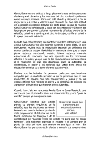 Carlos Devis


        ]                                        .

                            % 1                  -
    ,       &                                                 $1
                                                              %
                                                          .
        ]                             ,                                     $
            .
                                                                   &
                                %

1
                ]                                                      .
                            -
                .
    .
                                                         -
    &                                                     &
                                             -

                                                              %

6

                                                               ,
$           &                                                 .
                                                              %

1                                        5         ]              ]
                                                                  5
                                                                       )
                                         -%

        ]                                              Si de veras tienes que
                                                           ser sincero, sé
                                                         encantadoramente
                                                              sincero,
                                                             Jalil Gibrán
            .                   ,
                    )   -                                              4
        $
                                                                           &%
        ]                            -


                                clubpositivo.com
 
