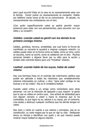 Carlos Devis


     D    $    &E
           % 1    ,                                                      % 2
         $                    &                              %
                                                 %

D1         $       &                                 &

&              . E%


Calidez: cuando usted es gentil con los demás lo es
primero consigo mismo.

1    .         .
                      &           -         ,                                  % #
     .
                        &                        .                       % 6
                       ,                          -
                       -                )                            %


Lealtad: cuando habla de los suyos, habla de usted
mismo.

2

                                            ()
                       %                                 %

1
           G                                                     , G
                                    % ;

                                                      9
                                            .                    -
     %

*
                                                                 % '       &
                                        $                $
                                         %


                           clubpositivo.com
 