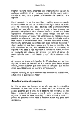 Carlos Devis


*            2 F>                 +                         &     (

        ,
         %

                                                2 F>
                                                        ,
    +                                           9       -

                                                    +           $       7 II
                                                                         %V

    &                                  &
                                              .GG               .           .
             GG                            % '                  &
2 F>
                                                                        9
    -
                          ,                                           %1
                                                    .                   ,
                              )                                       .
    .
    %

                                                8 +
                                                 7
                                            &
                               )                            , )
                  -                            )            %

*            2 F>
    4                 &                %


Autodiagnóstico de su poder.

#
                                                                    .
        ,                 .
    ,                      ,               .        &                   , %
                                   -       ,

              %



                          clubpositivo.com
 