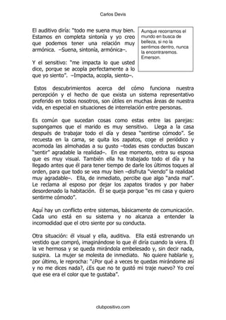 Carlos Devis


              & )
               (                                           %    Aunque recorramos el
                                     &                          mundo en busca de
                                                                belleza, si no la
                                                                sentimos dentro, nunca
         % G*                 &                   G%            la encontraremos.
                                                                Emerson.
@               ()

                % G                                    G%



                                          4                                -
                                                                                     %

        4                                                                                ,(
                                                                       %   #
    $                 ,                  &                     )                         % *
                                                   .
                                                  G
)                                G%
                       %        $                              ,                   &
                      $                                                    4
                                                   G                   )
                G%                                                             )               %
#                                     ,            .
                               % ?                ,                )
                      %

    &                                              -                                           %
1                -                                                     .
                                                                   %

"               ($                                     %                   -
                                -                          $       &                      %?
                                      -
        % #      ,                                             % !
    4                       ( )D5         $                                    -               &
                          E D                                              ,       E @         &
                                              %




                               clubpositivo.com
 