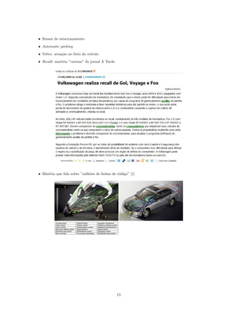 • Sensor de estacionamento

• Automatic parking
• Volvo: atua¸˜o no freio do ve´
             ca                ıculo
• Recall: mat´ria ”curiosa” do jornal A Tarde
             e




• Mat´ria que fala sobre ”milh˜es de linhas de c´digo” [1]
     e                        o                 o




                                                15
 