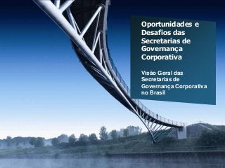 Oportunidades e
Desafios das
Secretarias de
Governança
Corporativa
Visão Geral das
Secretarias de
Governança Corporativa
no Brasil
 