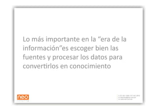 Lo más importante en la “era de la 
información”es escoger bien las 
fuentes y procesar los datos para  
conver:rlos en conocimiento   
 