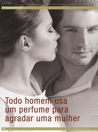 08 www.jafra.com.br
Todo homem usa
um perfume para
agradar uma mulher
Promoção 3x2 Legend
 