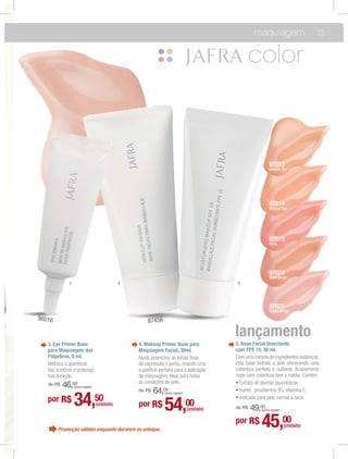 maquiagem                        13




                                                                                                                 97013
                                                                                                                 Gonden Tan




                                                                                                                 97014
                                                                                                                 Natural Tan




                                                                                                                 97015
                                                                                                                 Ivory




                                                                                                                 97024
                                                                                                                 Shell Beige
             3                                 4                                                5



                                                                                                                 97025
                                                                                                                 Sunny Beige
96016                                                  87456

                                                                                               lançamento
   3. Eye Primer Base                              4. Makeup Primer Base para                  5. Base Facial Umectante
   para Maquiagem dos                              Maquiagem Facial, 30ml.                     com FPS 15, 30 ml.
   Pálpebras, 8 ml.                                Ajuda preencher as linhas ﬁnas              Com uma mescla de ingredientes botânicos,
   Melhora a aparência                             de expressão e poros, criando uma           esta base hidrata a pele oferecendo uma
   das sombras e prolonga                          superfície perfeita para a aplicação        cobertura perfeita e radiante. Acabamento
   sua duração.                                    de maquiagem. Ideal para todas              mate com cobertura leve a média. Contém:
                                                   as condições de pele.
   de R$   46,00 (preço regular)
                                                   de R$   64,00 (preço regular)

   por R$        34,               50
                                   (unidade)       por R$        54,               00
                                                                                   (unidade)
                                                                                                Indicado para pele normal a seca.
                                                                                               de R$   49,00
                                                                                                           (preço regular)




        Promoção válidas enquanto durarem os estoque.
                                                                                               por R$      45,00             (unidade)
 