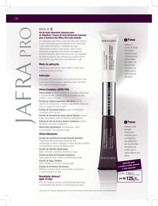 08

     88938
     Gel de Ação Umectante Intensiva para
     as Pálpebras / Creme de Ação Umectante Intensiva
     para o Contorno dos Olhos, 6ml cada unidade.
     Um tratamento para ﬁrmar a área dos olhos que combina                                                                      2   Passo
     um gel concentrado para as pálpebras e um creme para                                                                       Aplique o
                                                                                                                                Creme de Ação
     visivelmente menores e mais suaves, assim como a
     diminuição da aparência dos círculos nas pálpebras                                                                         Umectante
     inferiores (olheiras), das sombras escuras e da tonalidade                                                                 Intensiva para
     da pálpebra superior, que melhoram de maneira notória.                                                                     o Contorno dos
                                                                                                                                Olhos abaixo
                                                                                                                                dos olhos, em
     Modo de aplicação:                                                                                                         movimentos
                                                                após                                                            circulares, do
     a limpeza da área dos olhos.                                                                                               centro para o
                                                                                                                                canto externo
     Indicação:                                                                                                                 dos olhos.
     Para quem está preocupado com as primeiras linhas ﬁnas
     e para quem quer restaurar a aparência jovem dos olhos.
     Para todas as condições de pele.

     Ativos Complexo JAFRA PRO:
     Niacinamida: aumenta os níveis de ceramidas melhorando
     a umidade de pele, melhora ainda a suavidade da pele,
     o brilho e reduz a irritação.
     Extrato de Tripleurospermum Maritima: rico em
     vitamina B, aminoácidos e minerais, ingredientes essenciais
     para as funções normais da pele.
     Extrato de Caricácea Papaia: ajuda na hidratação e
     renovação celular da pele.
     Extrato de Semente de Aveia (Avena Sativa): oferece

     Extrato de Flor de Arnica (Arnica montana): fornece                                                                        1   Passo
     benefícios calmantes e relaxantes.
     Glicirrizato Dipotássico: antiinﬂamatório, alivia                                                                          Aplique o Gel
                                                                                                                                de Ação
                                                                                                                                Umectante
     Ativos Adicionais:                                                                                                         Intensiva para
     Extrato da semente de Secale Cereale (Centeio)                                                                             as Pálpebras
     Proporciona efeito antirrugas através de uma                                                                               nas pálpebras,
     densiﬁcação da derme. Restaura a ﬁrmeza da pele e melhora                                                                  em movimentos
     as propriedades naturais de lifting da pele.                                                                               circulares, do
     Extrato de Pelvetia Caniliculata                                                                                           centro para o
     Ajuda minimizar a aparência de linhas e rugas.                                                                             canto externo dos
     Extrato da Raiz de Petasites Japonicus                                                                                     olhos.
     Ajuda acalmar a pele e reduz a vermelhidão da pele.
     Extrato de Alga, Pullulan
                                                                                                                                         ajuda
     Efeito imediato na ﬁrmeza e lifting da pele.                                                                            JAFRA PRO            ndo
                                                                                                                                   o brilho, deixa
     Extrato de Artemísia Abrotanum                                                                                    a recuperar
                                                                                                                             a pele m ais jovem.
     Melhora o contorno facial, reconstruindo a arquitetura
     e o preenchimento da pele.
                                                                                                                        de R$    139,00   (preço regular)
     Resultados clínicos1:
     Após 14 dias                                                                                                       por R$      125,10    (unidade)

     63% das mulheres notaram uma importante diminuição
     na intensidade das olheiras e a dimimuição das rugas.

     1Com   base em avaliações efetuadas entre consumidores durante estudo clínico que também incluiu especialistas.
 