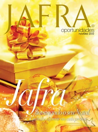 ®
                     oportunidades
                                nov/dez 2012




Jafra
    iluminando o seu Natal.
 Um brilho diferente em cada presente...
 