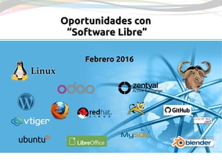Febrero 2016Febrero 2016
Oportunidades conOportunidades con
“Software Libre”“Software Libre”
 