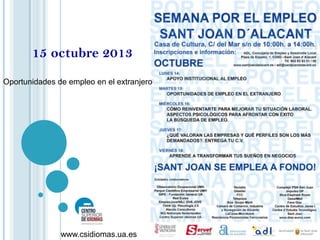 15 octubre 2013
Oportunidades de empleo en el extranjero

www.csidiomas.ua.es

 